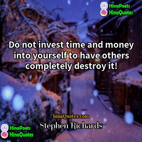 Stephen Richards Quotes | Do not invest time and money into